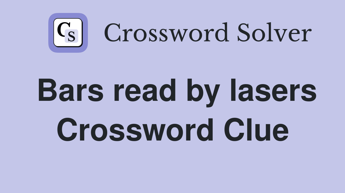 Bars read by lasers Crossword Clue