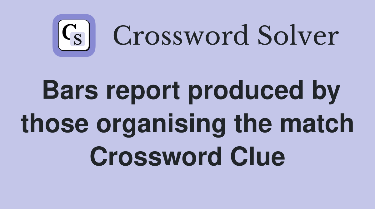 Bars report produced by those organising the match Crossword Clue