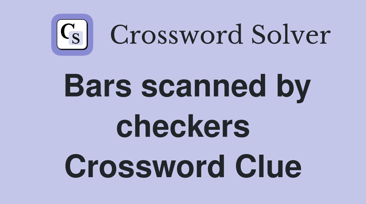 Bars scanned by checkers Crossword Clue