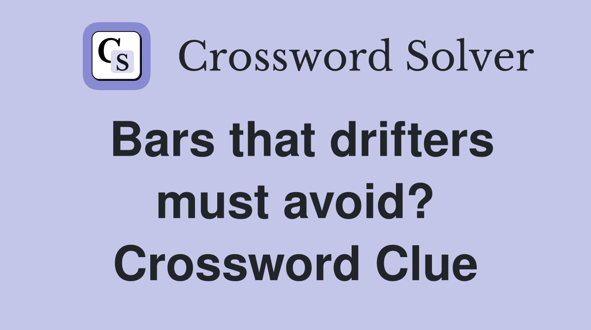 Bars that drifters must avoid? Crossword Clue