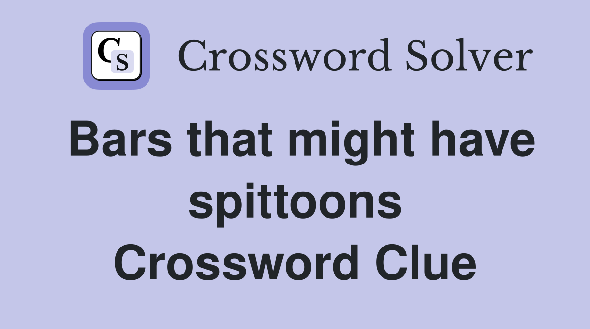 Bars that might have spittoons Crossword Clue