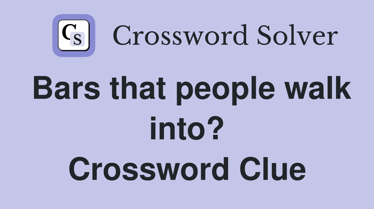 Bars that people walk into? Crossword Clue