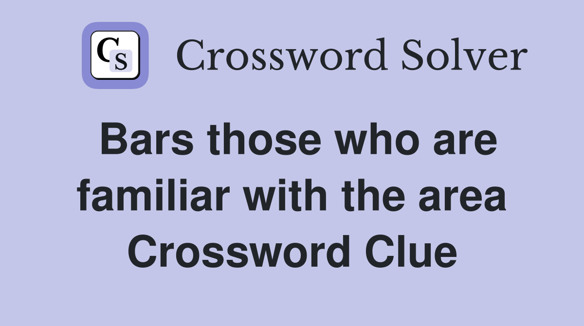 Bars those who are familiar with the area Crossword Clue