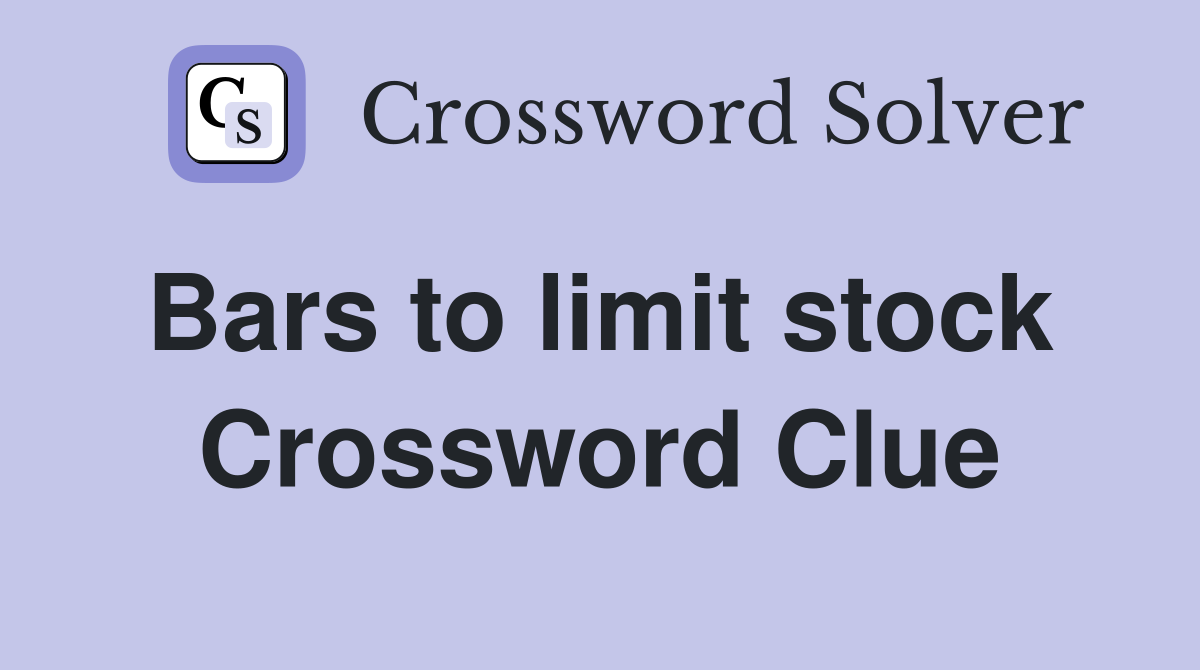 Bars to limit stock  Crossword Clue