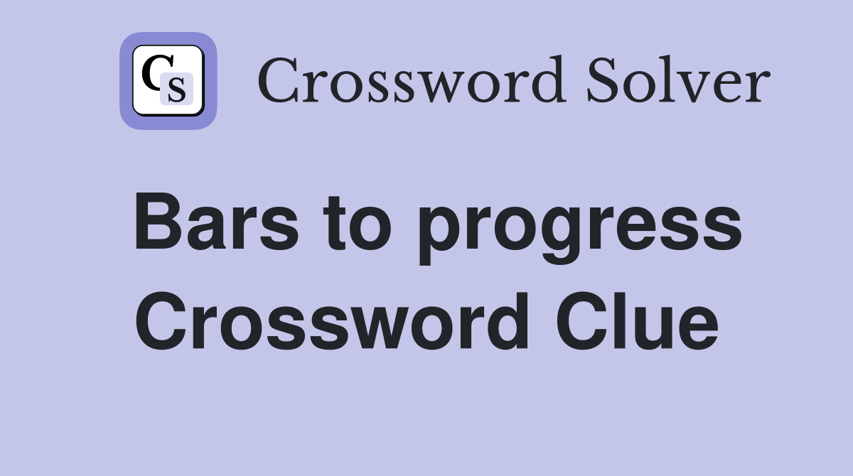 Bars to progress Crossword Clue