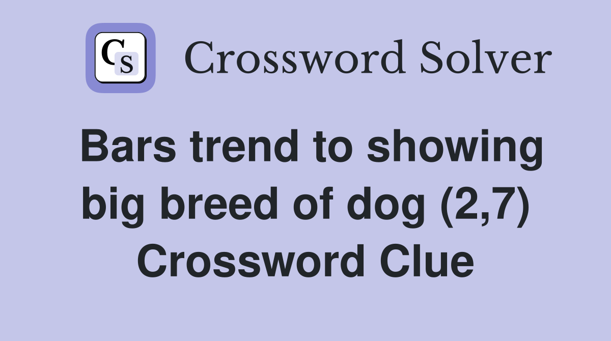 Bars trend to showing big breed of dog (2,7) Crossword Clue