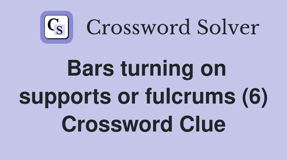 Bars turning on supports or fulcrums (6) Crossword Clue