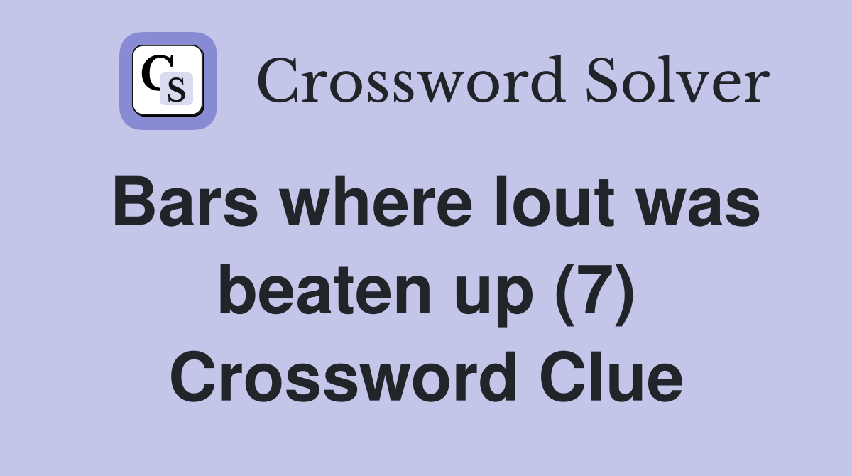 Bars where lout was beaten up (7) Crossword Clue