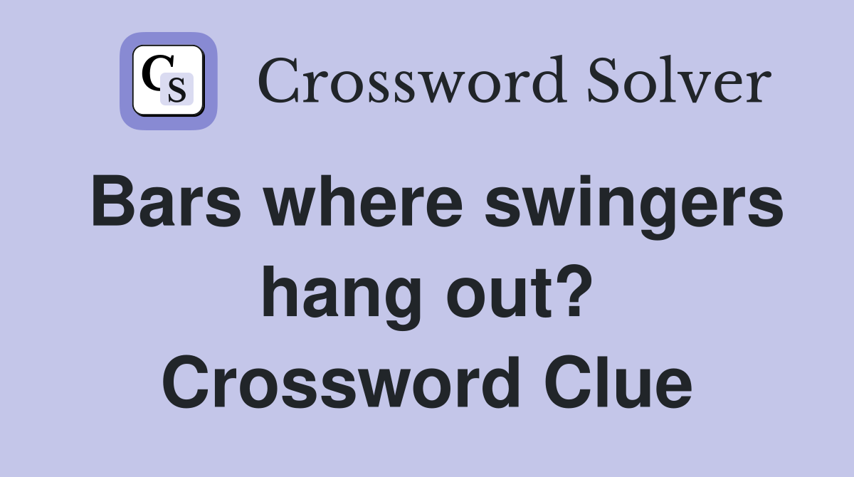 Bars where swingers hang out? Crossword Clue