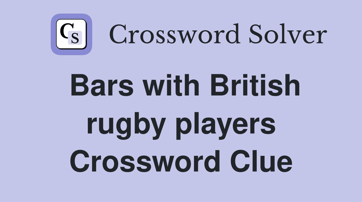 Bars with British rugby players Crossword Clue