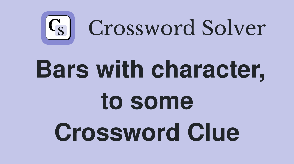 Bars with character, to some Crossword Clue