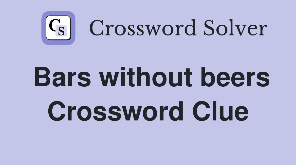 Bars without beers Crossword Clue
