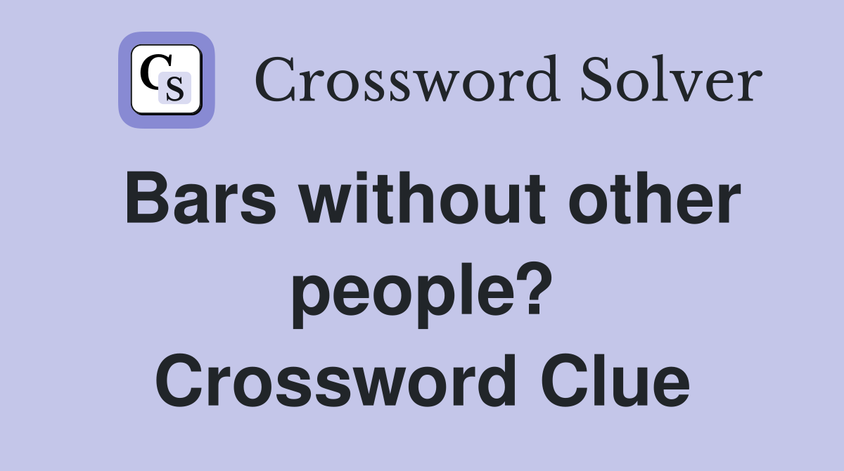 Bars without other people? Crossword Clue