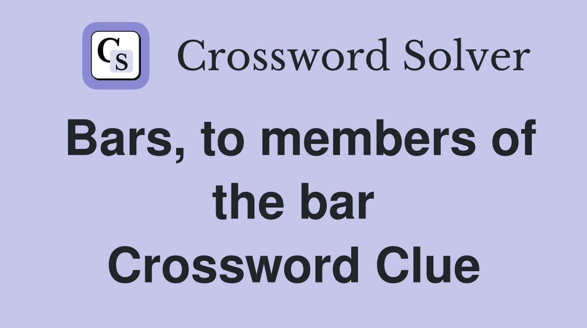 Bars, to members of the bar Crossword Clue