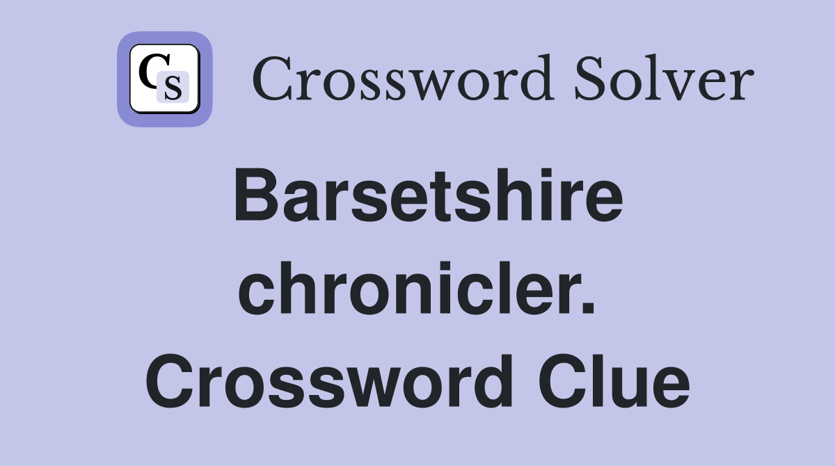 Barsetshire chronicler. Crossword Clue