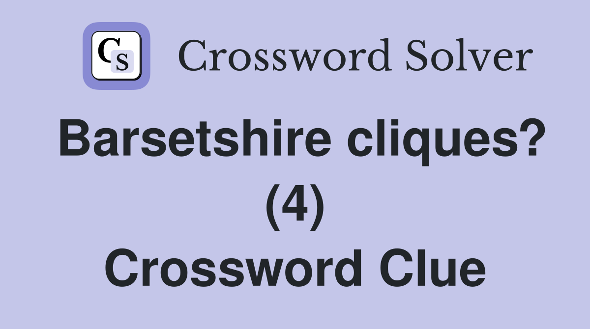 Barsetshire cliques? (4) Crossword Clue