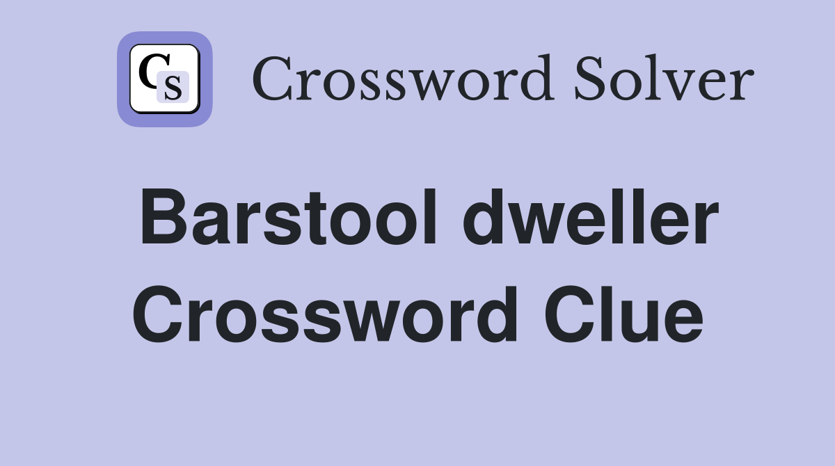 Barstool dweller Crossword Clue