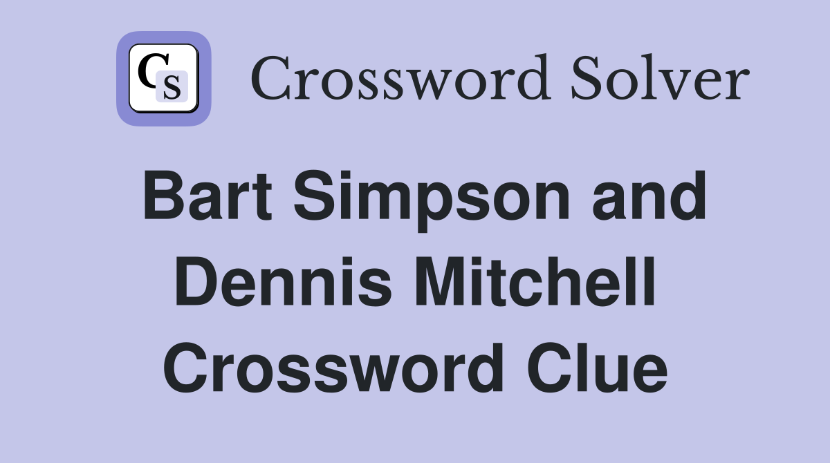 Bart Simpson and Dennis Mitchell Crossword Clue
