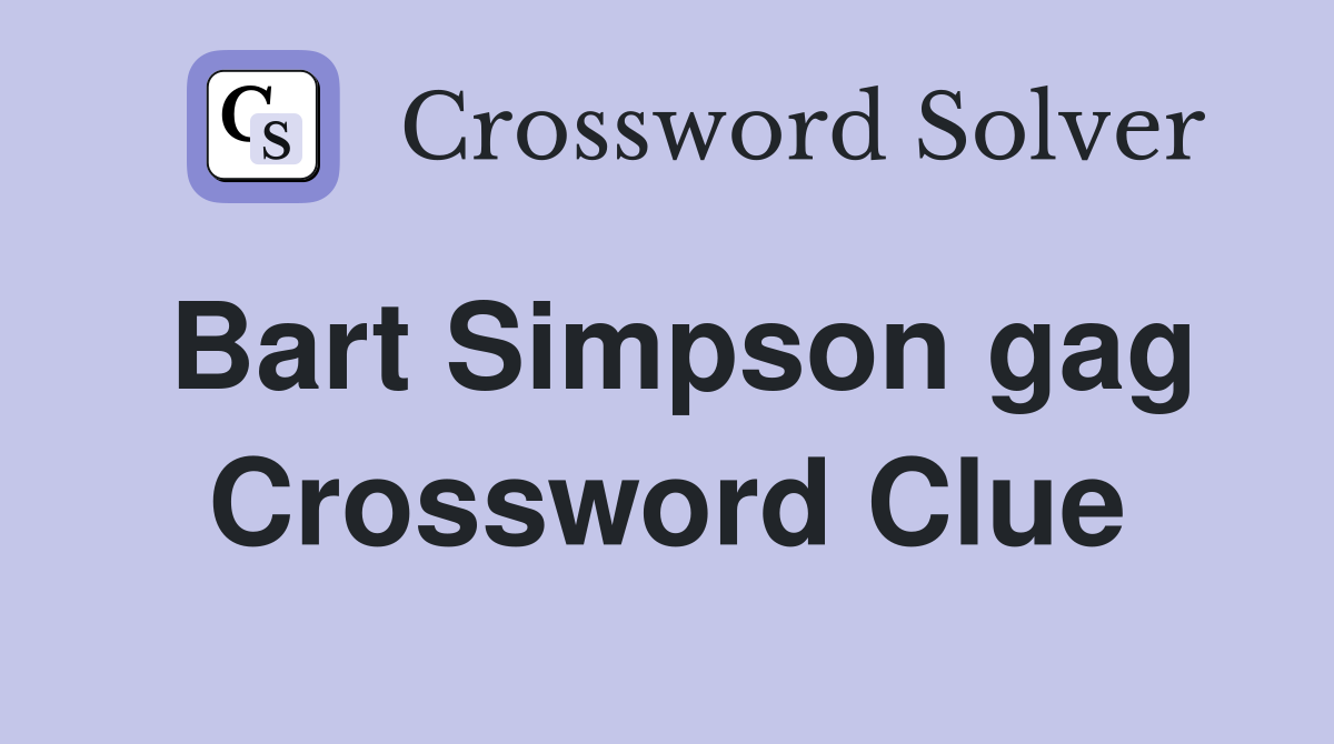Bart Simpson gag Crossword Clue