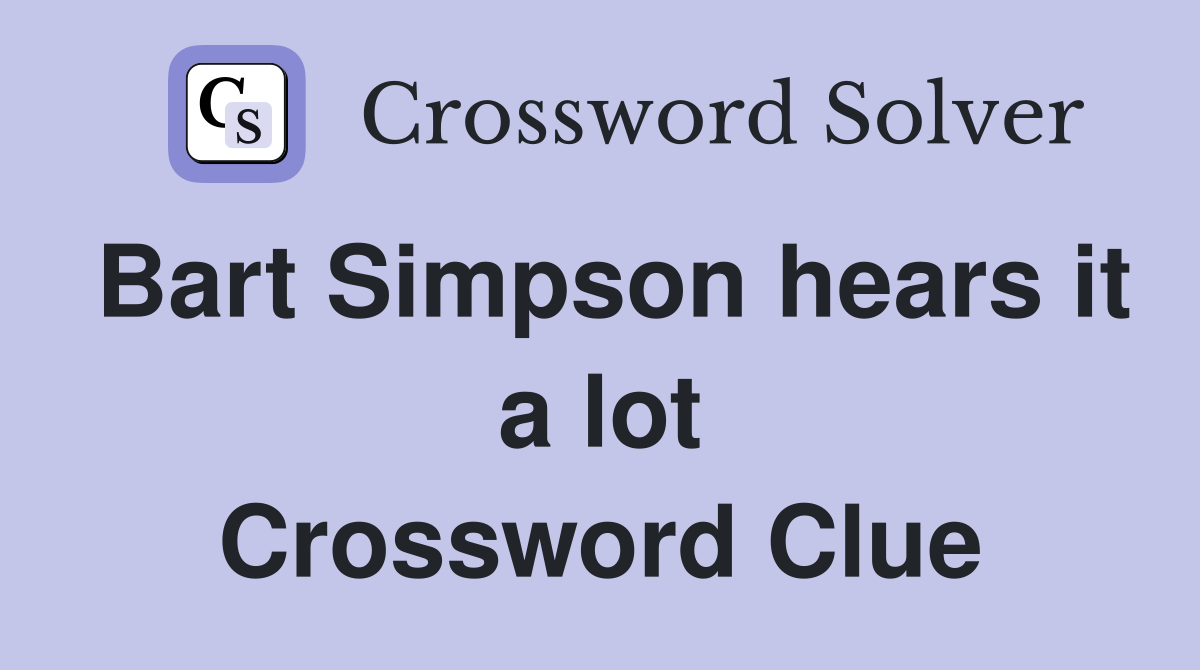 Bart Simpson hears it a lot Crossword Clue