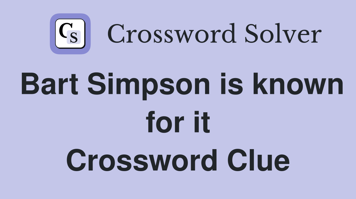 Bart Simpson is known for it Crossword Clue