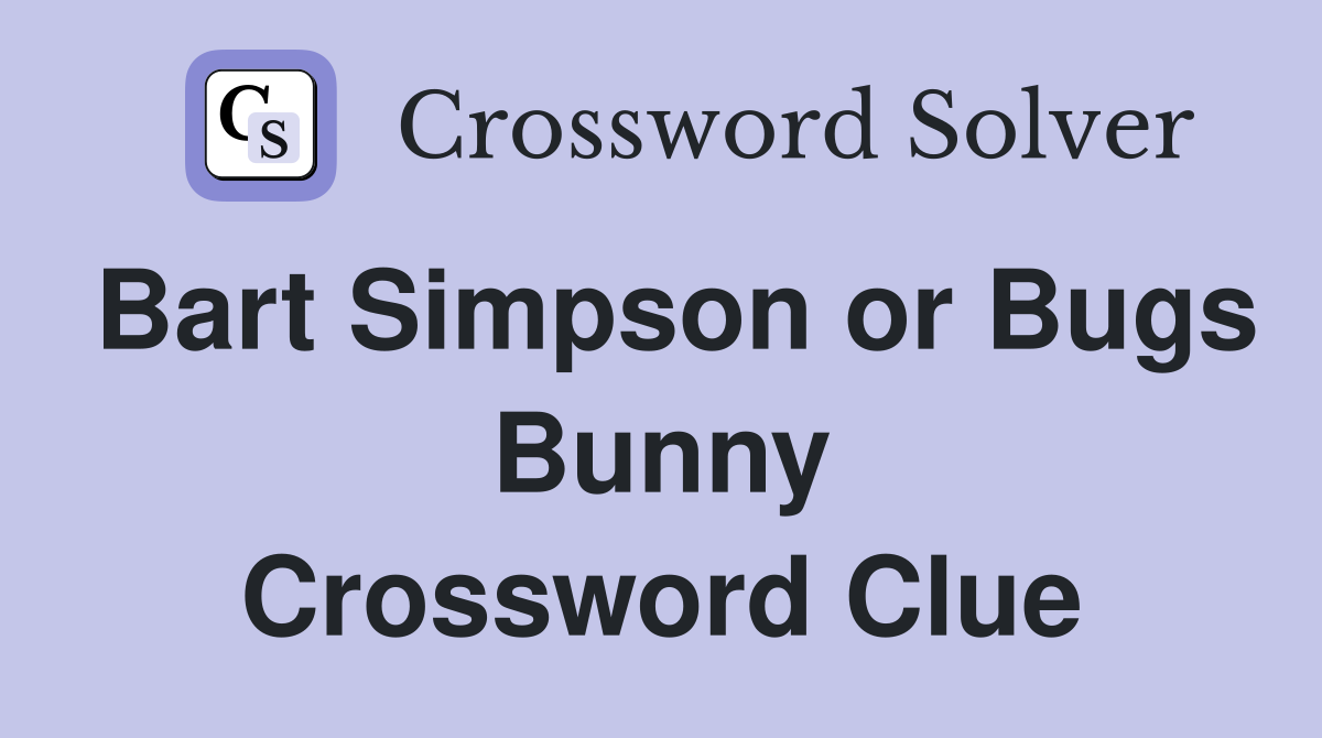 Bart Simpson or Bugs Bunny Crossword Clue