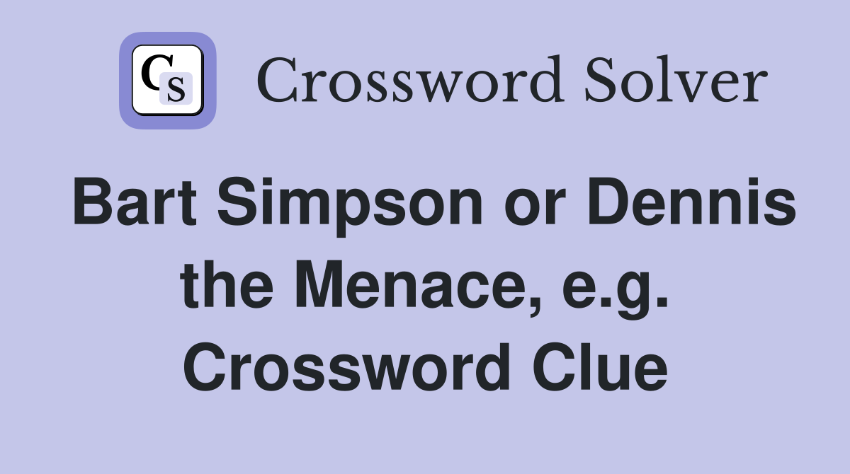 Bart Simpson or Dennis the Menace, e.g. Crossword Clue