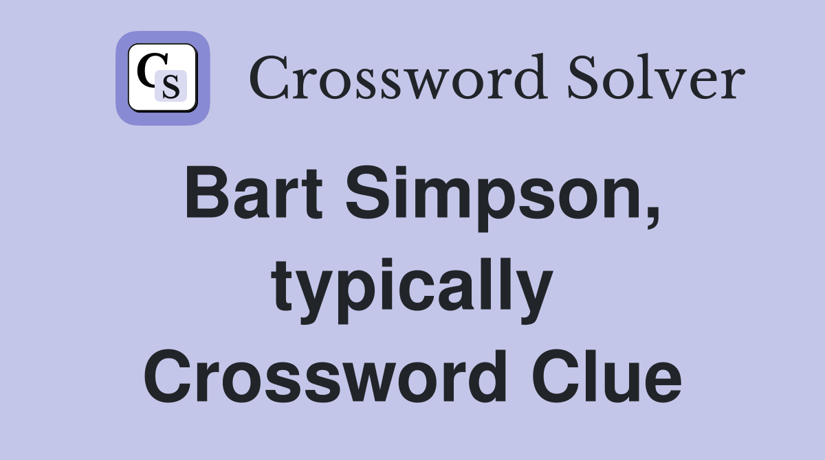 Bart Simpson, typically Crossword Clue