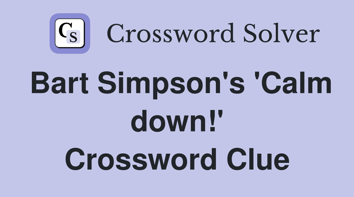 Bart Simpson's 'Calm down!' Crossword Clue