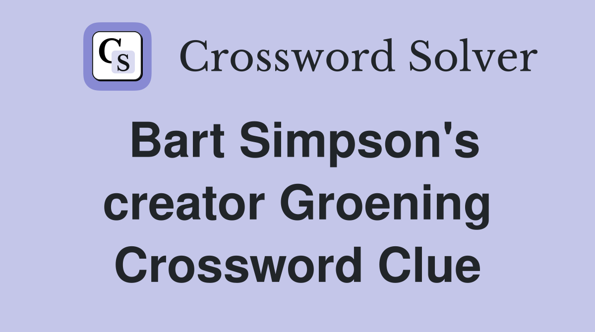 Bart Simpson's creator Groening Crossword Clue