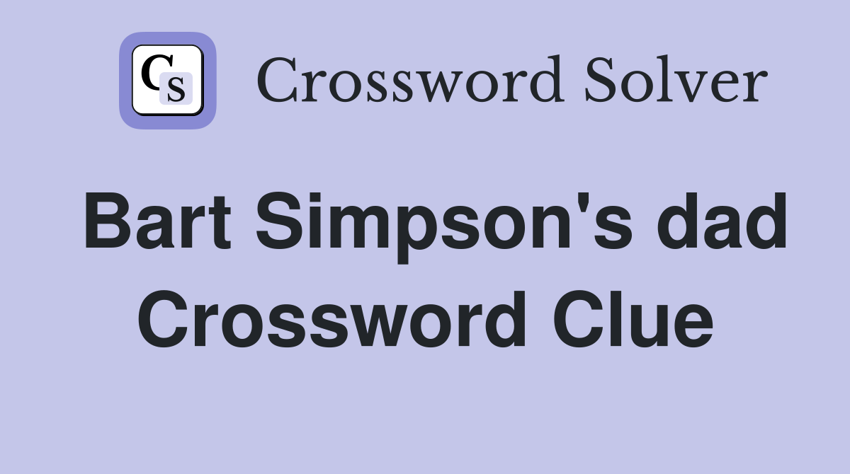 Bart Simpson's dad Crossword Clue