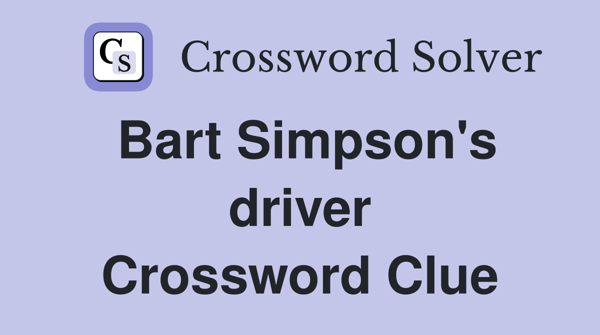 Bart Simpson's driver Crossword Clue