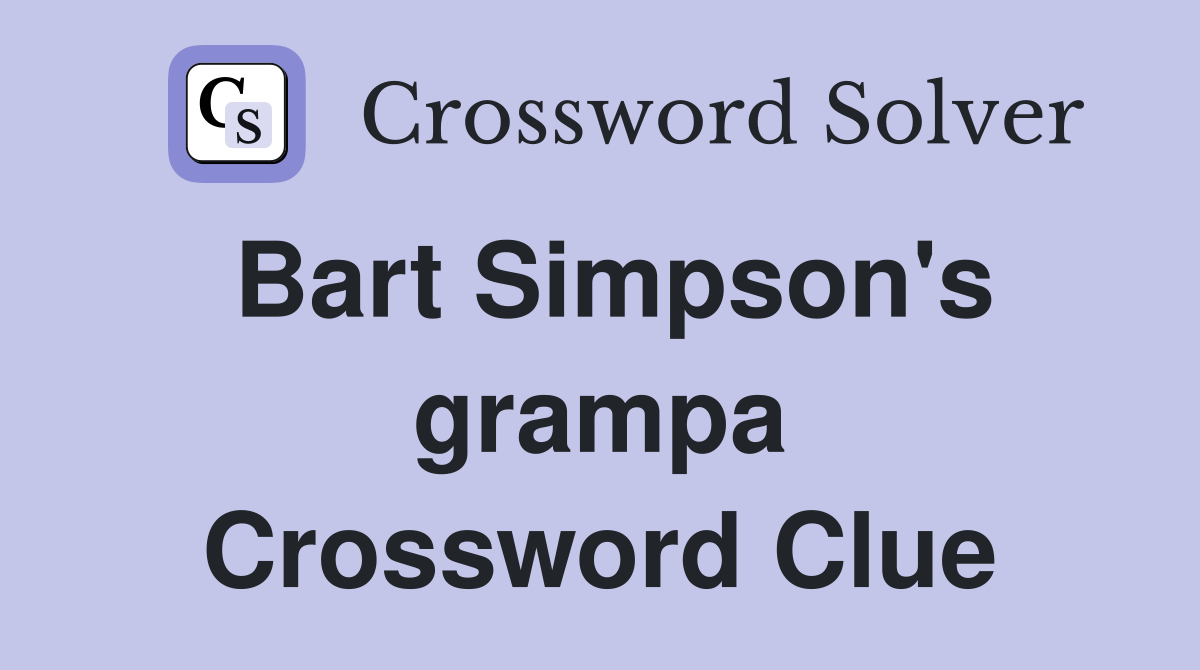 Bart Simpson's grampa Crossword Clue