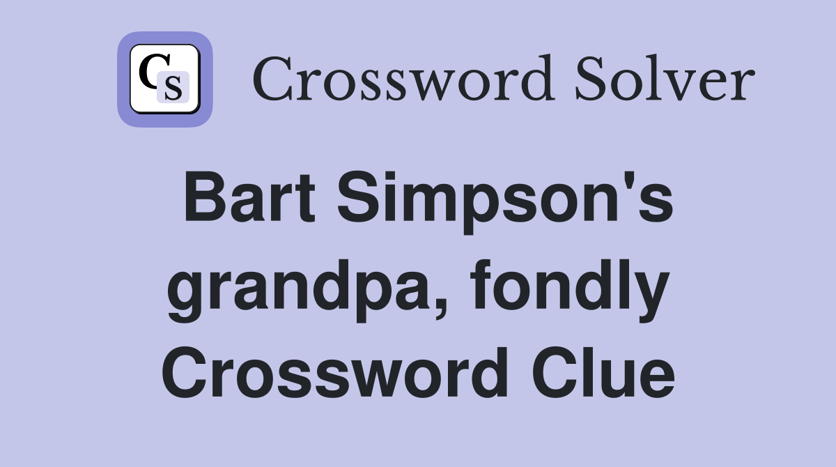 Bart Simpson's grandpa, fondly Crossword Clue