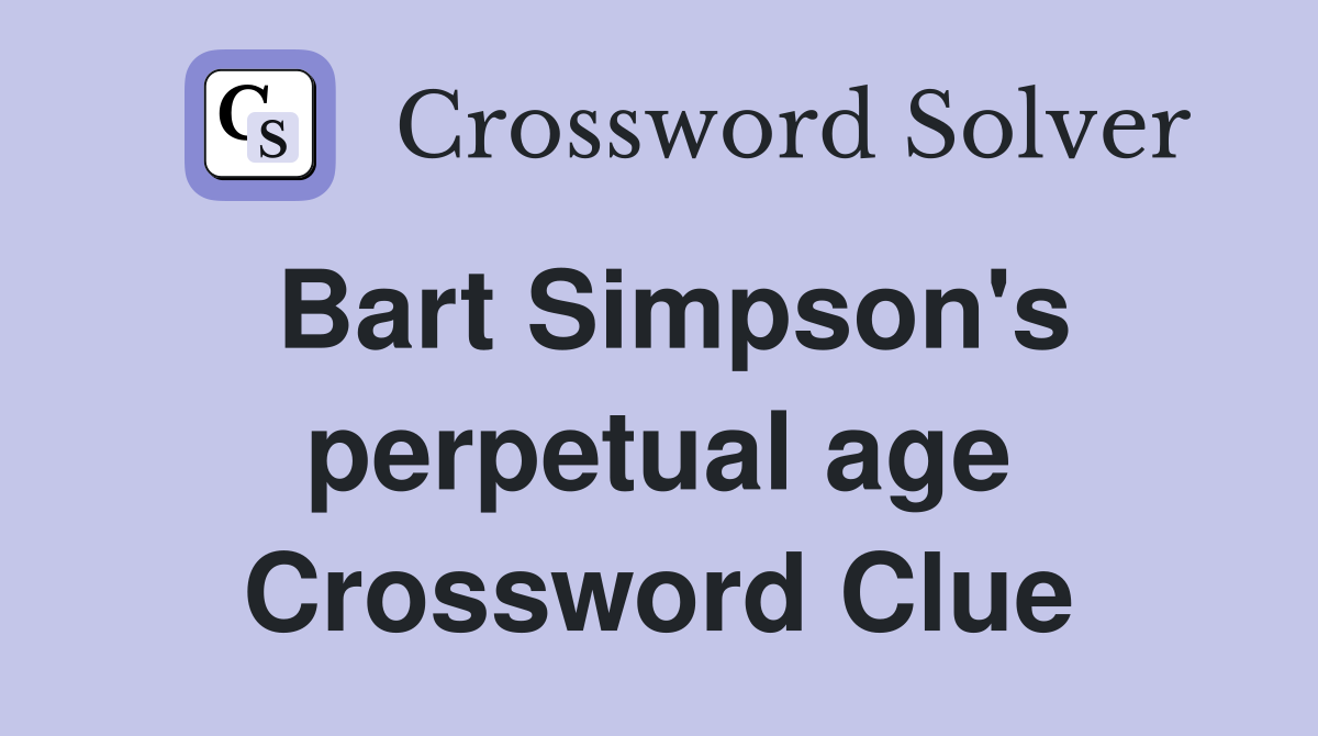 Bart Simpson's perpetual age Crossword Clue