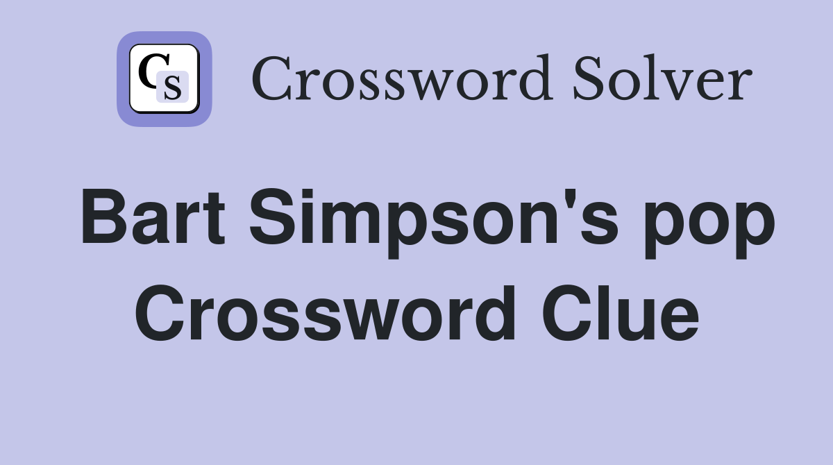 Bart Simpson's pop Crossword Clue
