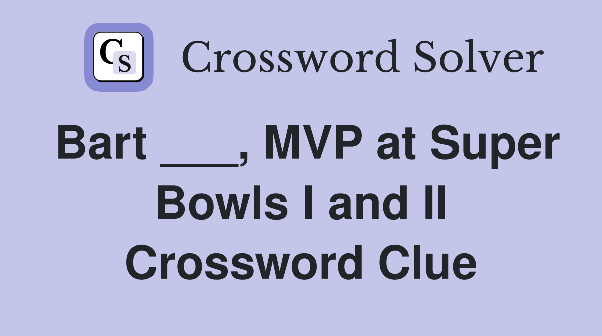 Bart ___, MVP at Super Bowls I and II Crossword Clue