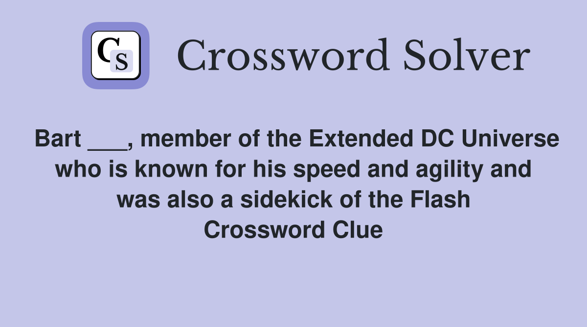 Bart ___, member of the Extended DC Universe who is known for his speed and agility and was also a sidekick of the Flash Crossword Clue