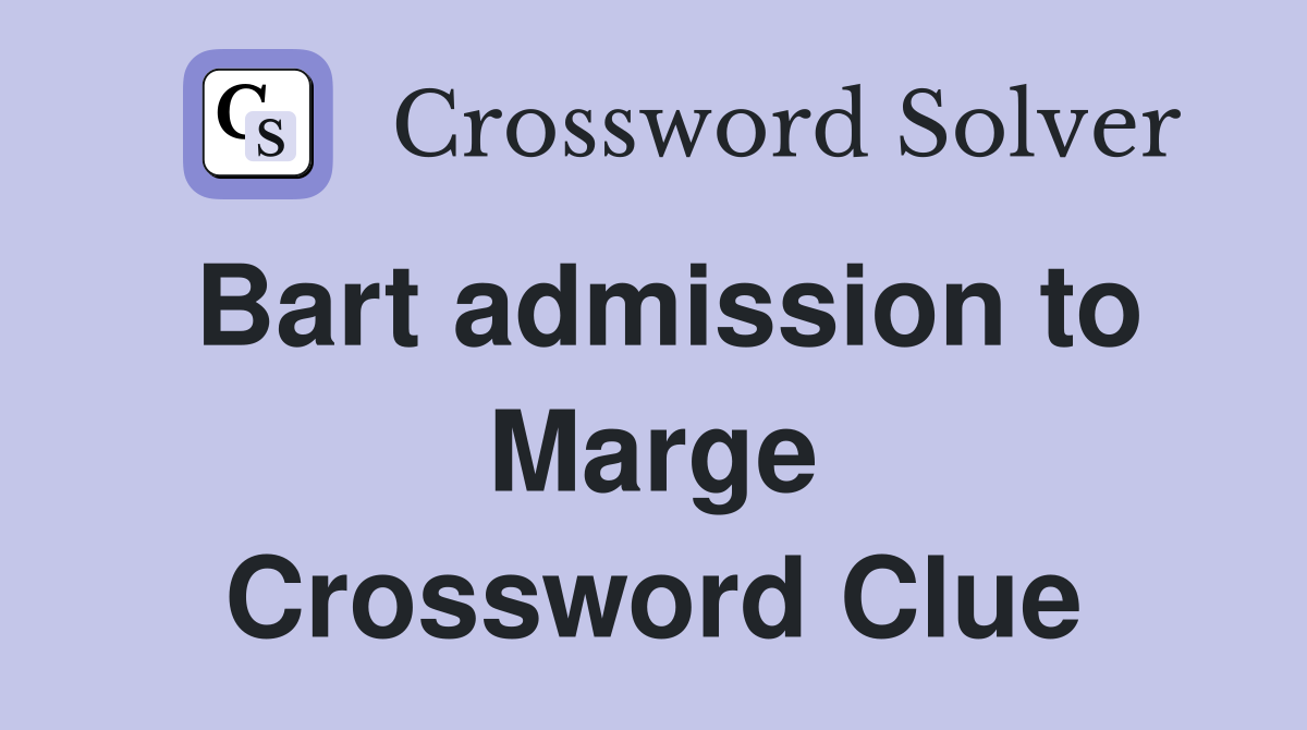 Bart admission to Marge Crossword Clue