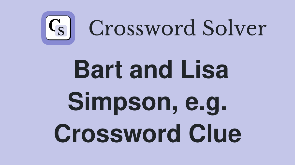 Bart and Lisa Simpson, e.g. Crossword Clue