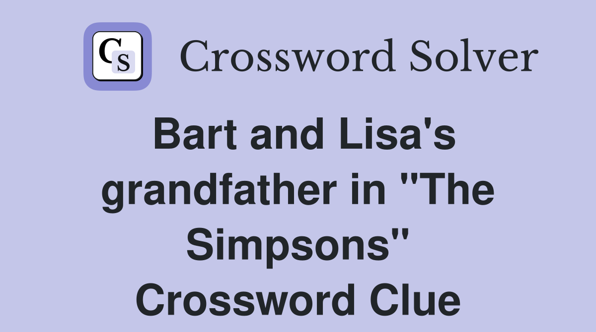 Bart and Lisa's grandfather in "The Simpsons" Crossword Clue