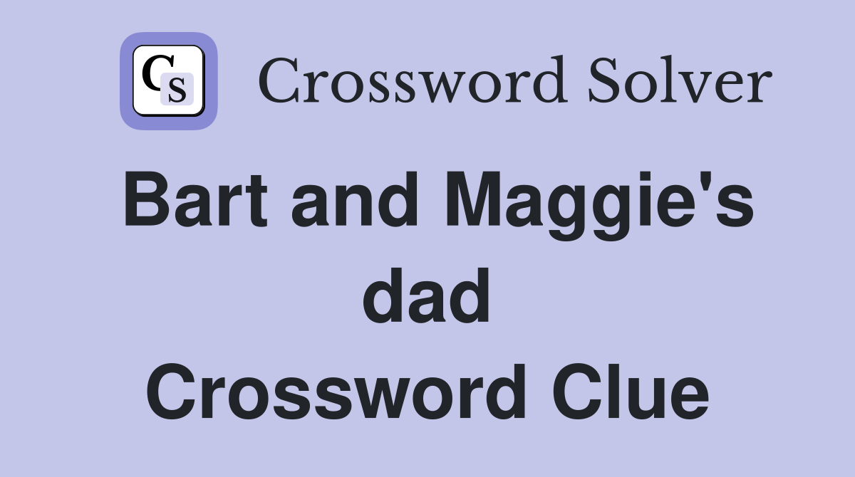 Bart and Maggie's dad Crossword Clue