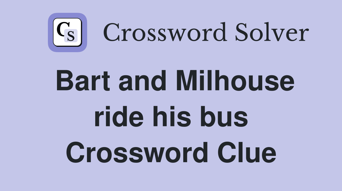 Bart and Milhouse ride his bus Crossword Clue