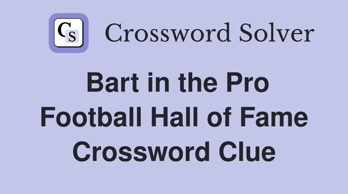 Bart in the Pro Football Hall of Fame Crossword Clue