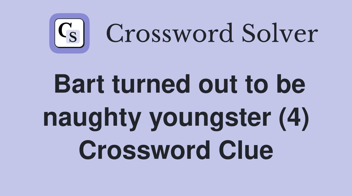 Bart turned out to be naughty youngster (4) Crossword Clue