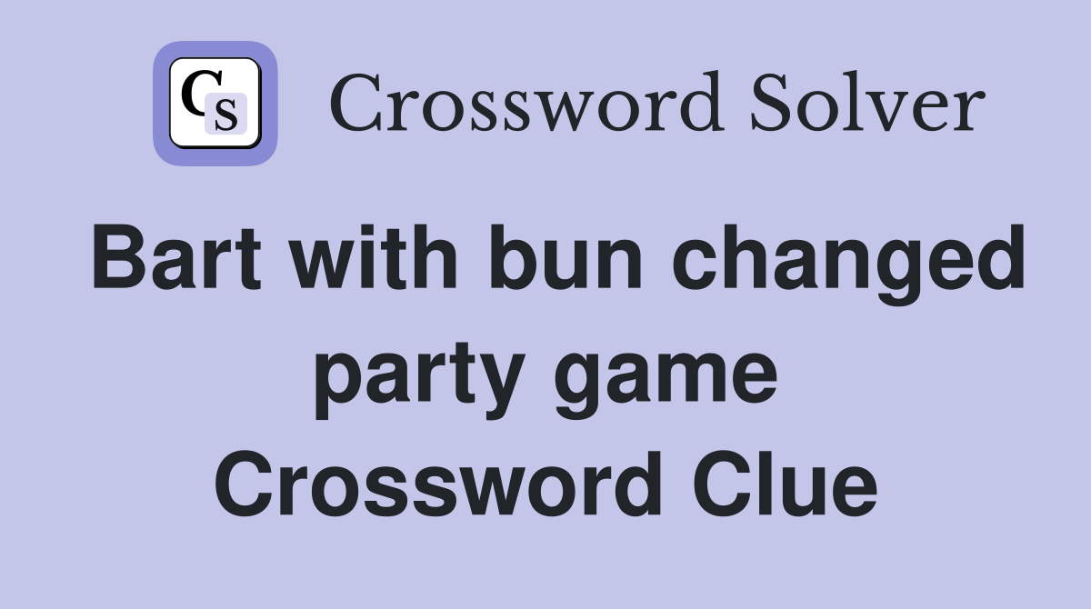 Bart with bun changed party game Crossword Clue