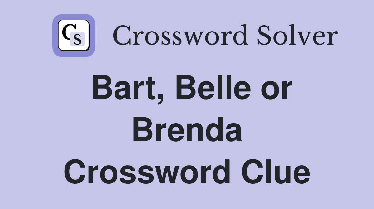 Bart, Belle or Brenda Crossword Clue