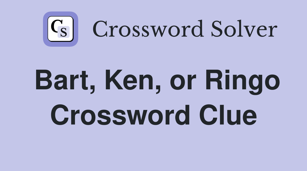 Bart, Ken, or Ringo Crossword Clue