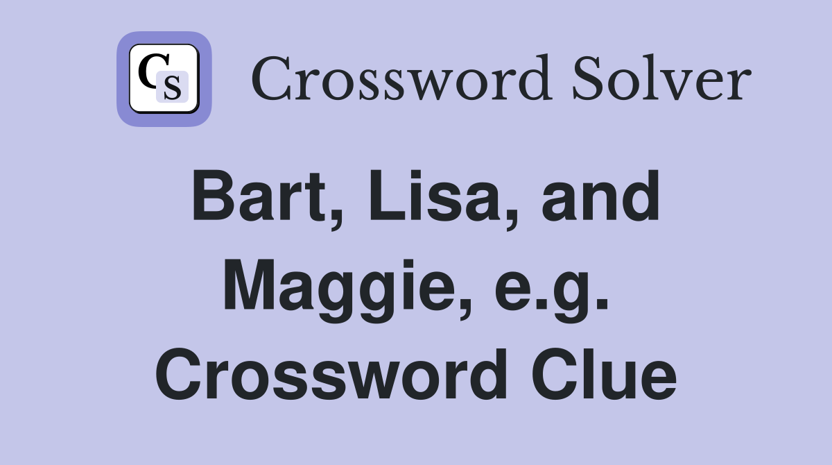 Bart, Lisa, and Maggie, e.g. Crossword Clue