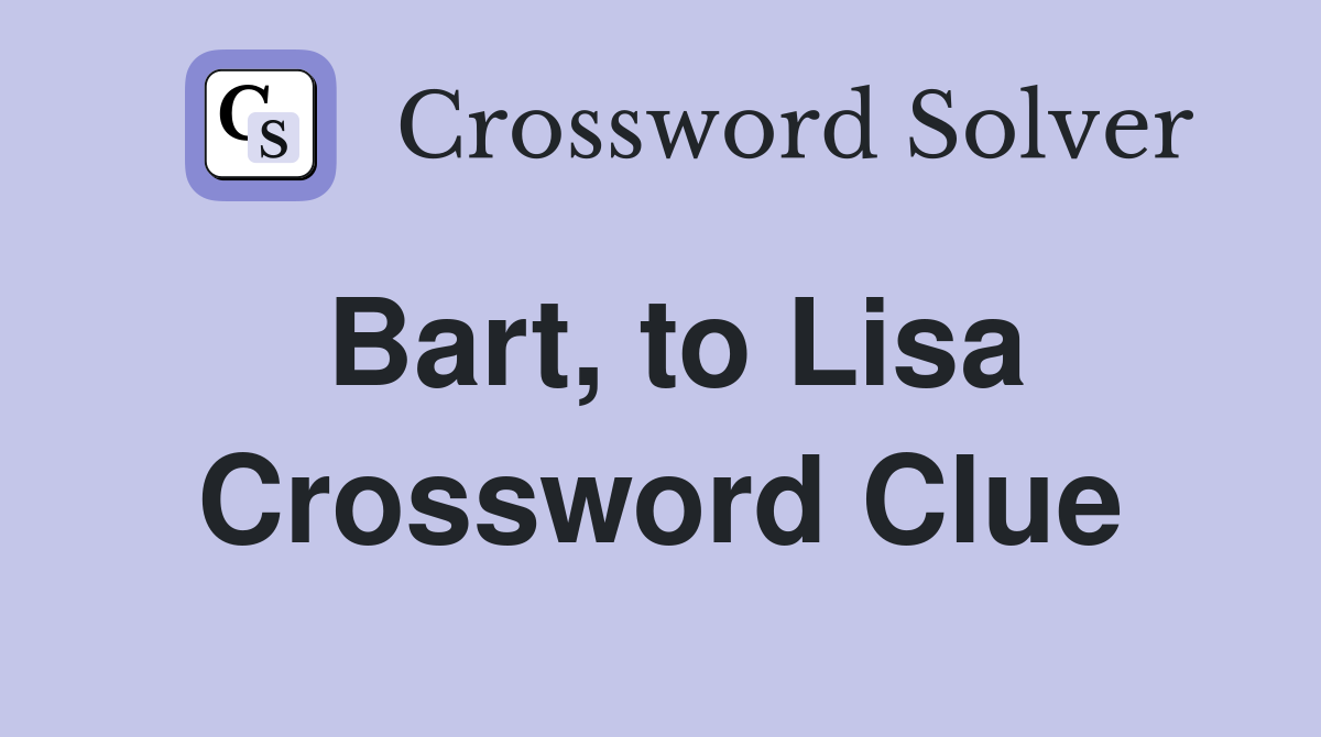 Bart, to Lisa Crossword Clue